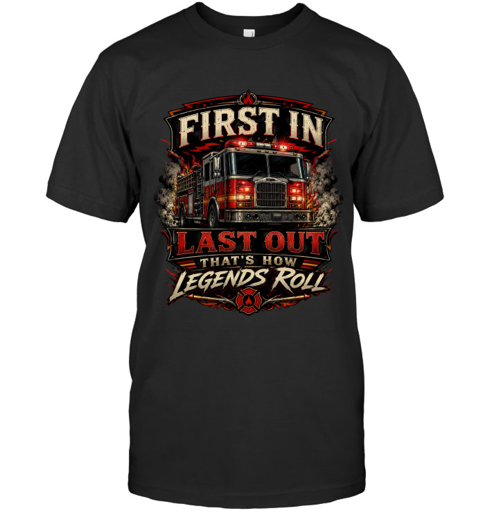 First In Last Out, That's How Legends Roll tee for firefighters from BraveWear.