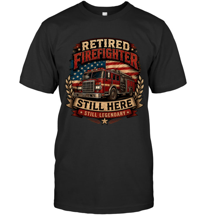 Retired Firefighter – Still Here, Still Legendary tee for retired firefighters from BraveWear.