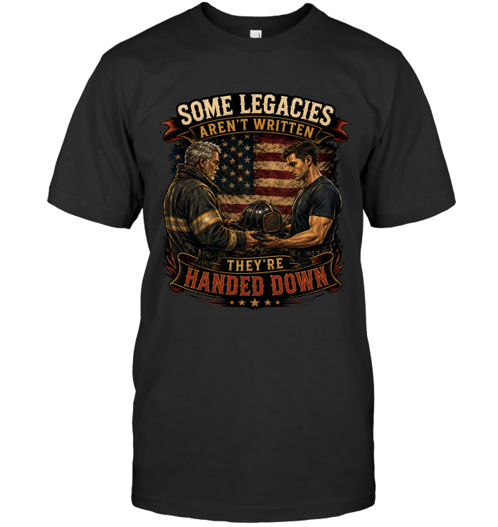 Some Legacies Aren't Written, They're Handed Down tee for firefighters from BraveWear.