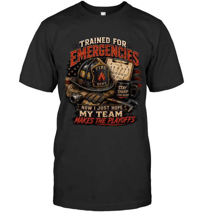 Trained For Emergencies, Now I Just Hope My Team Makes The Playoffs tee for firefighters from BraveWear.