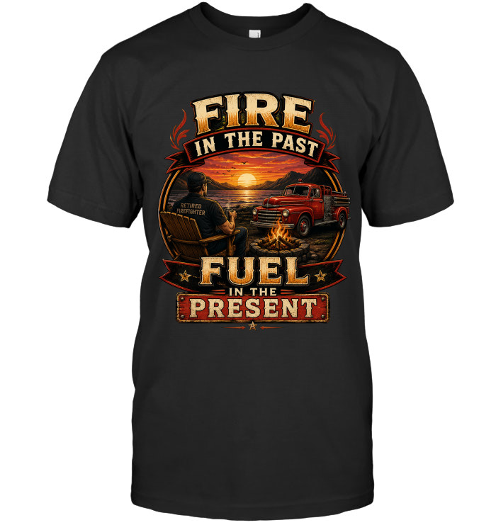 Fire In The Past, Fuel In The Present tee for firefighters from BraveWear.