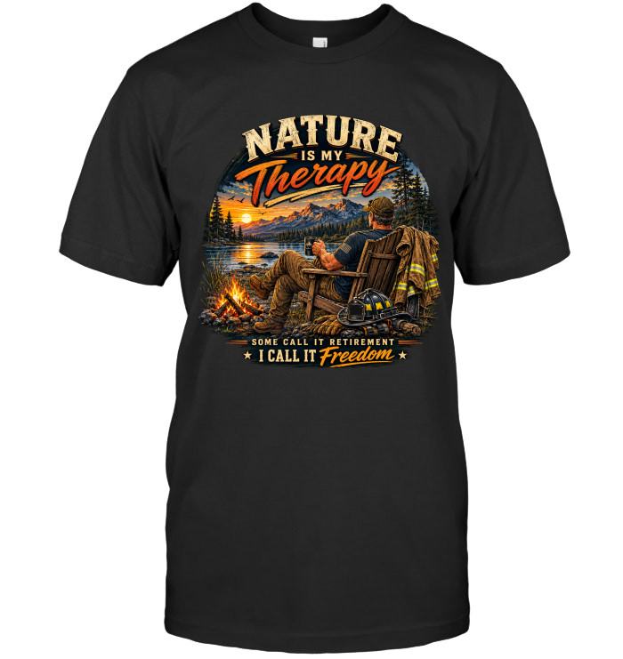 Nature Is My Therapy – Some Call It Retirement, I Call It Freedom tee for firefighters from BraveWear.